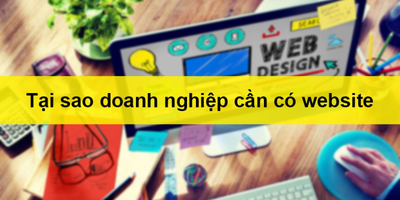 Lý do các doanh nghiệp cần có Website là gì?